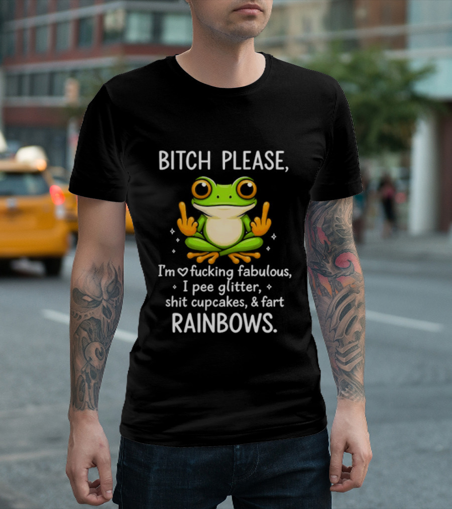 Bitch Please Frog Flipping Middle Fingers I'm Fucking Fabulous I Pee Glitter Shit Cupcakes Fart Rainbows T-Shirt
