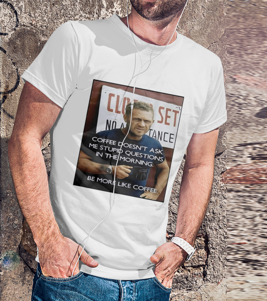Steve McQueen Coffee Doesn't Ask Stupid Questions Be More Like Coffee T-Shirt