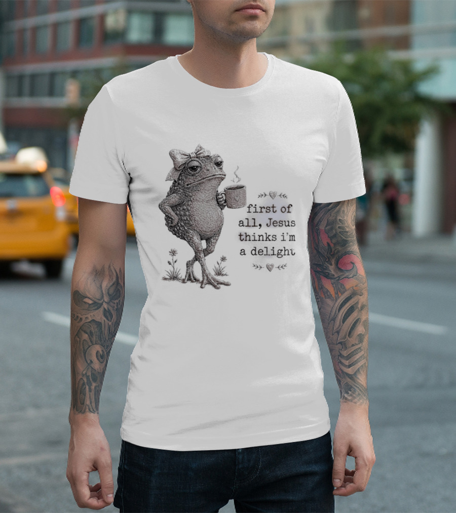 Toad Drinking Coffee First Of All Jesus Thinks I'm A Delight T-Shirt