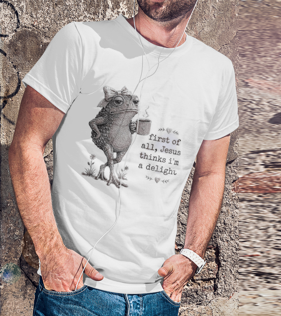 Toad Drinking Coffee First Of All Jesus Thinks I'm A Delight T-Shirt
