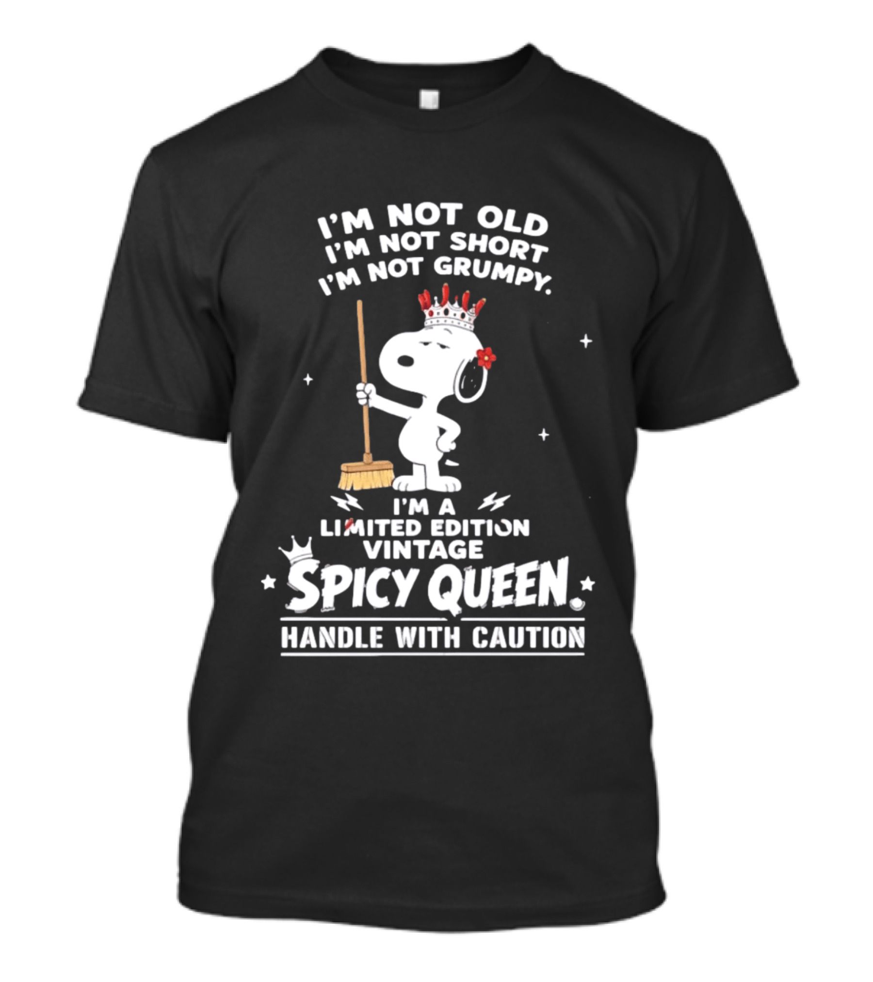 I'm Not Old I'm Not Short I'm Not Grumpy I'm A Limited Edition Vintage Spicy Queen Handle With Caution Snoopy With Crown And Broom T-Shirt