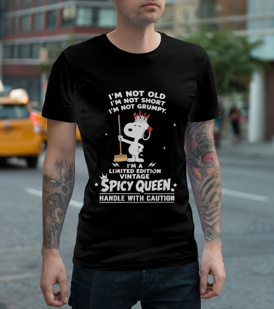 I'm Not Old I'm Not Short I'm Not Grumpy I'm A Limited Edition Vintage Spicy Queen Handle With Caution Snoopy With Crown And Broom T-Shirt