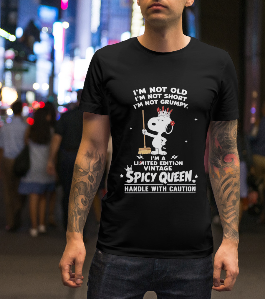 I'm Not Old I'm Not Short I'm Not Grumpy I'm A Limited Edition Vintage Spicy Queen Handle With Caution Snoopy With Crown And Broom T-Shirt