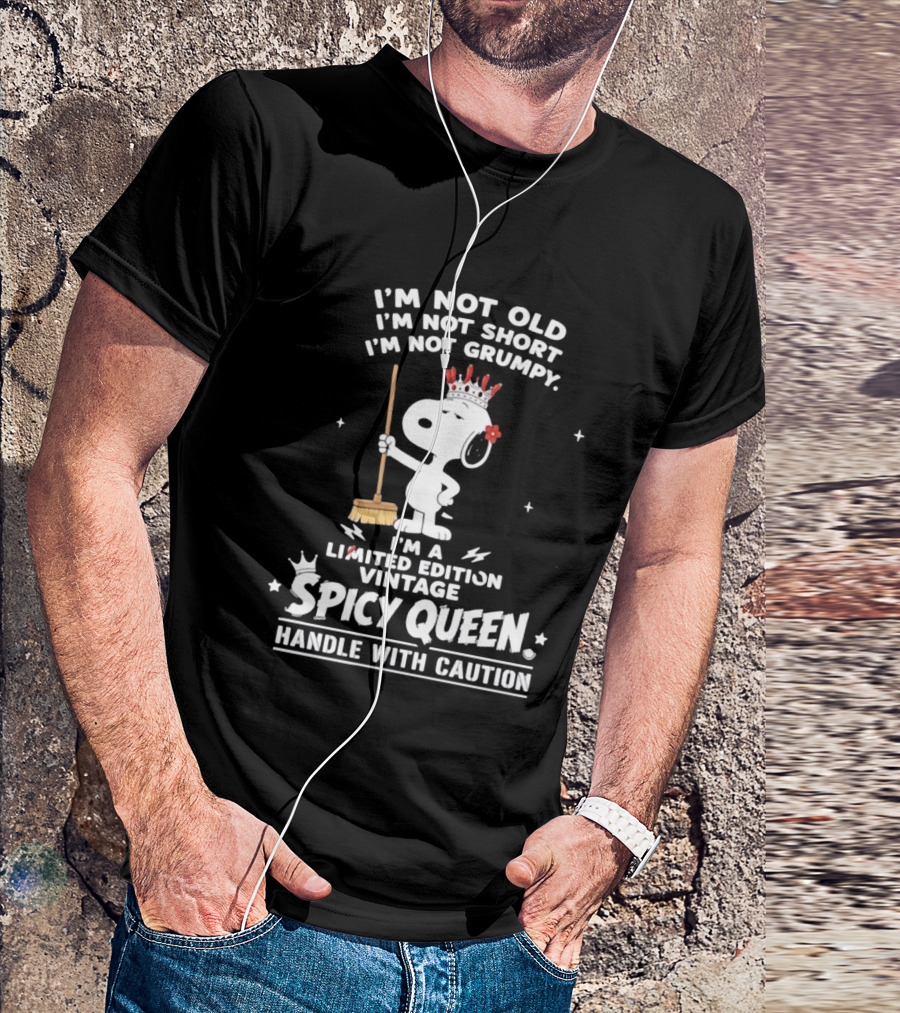 I'm Not Old I'm Not Short I'm Not Grumpy I'm A Limited Edition Vintage Spicy Queen Handle With Caution Snoopy With Crown And Broom T-Shirt