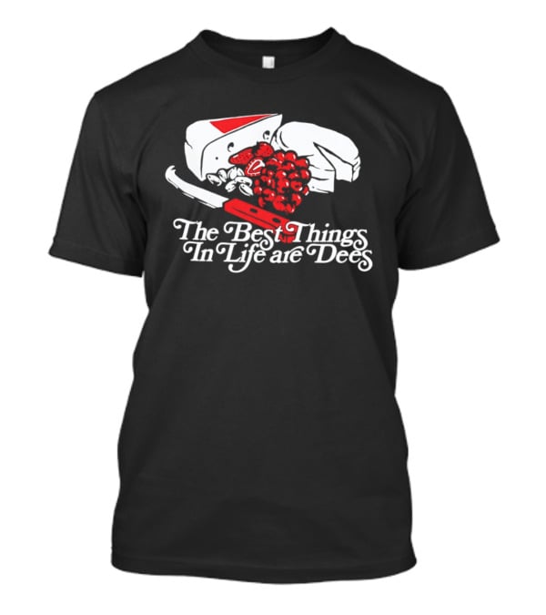 The Best Things In Life Are Dees Cheese And Fruit Comedy T-Shirt