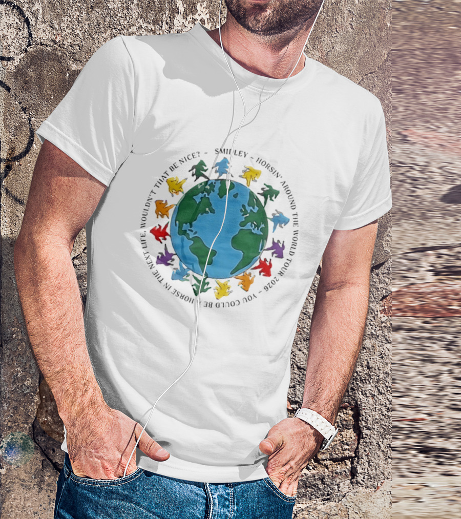 Smidley Horsin' Around The World Tour 2026 You Could Be A Horse In The Next Life Wouldn't That Be Nice T-Shirt