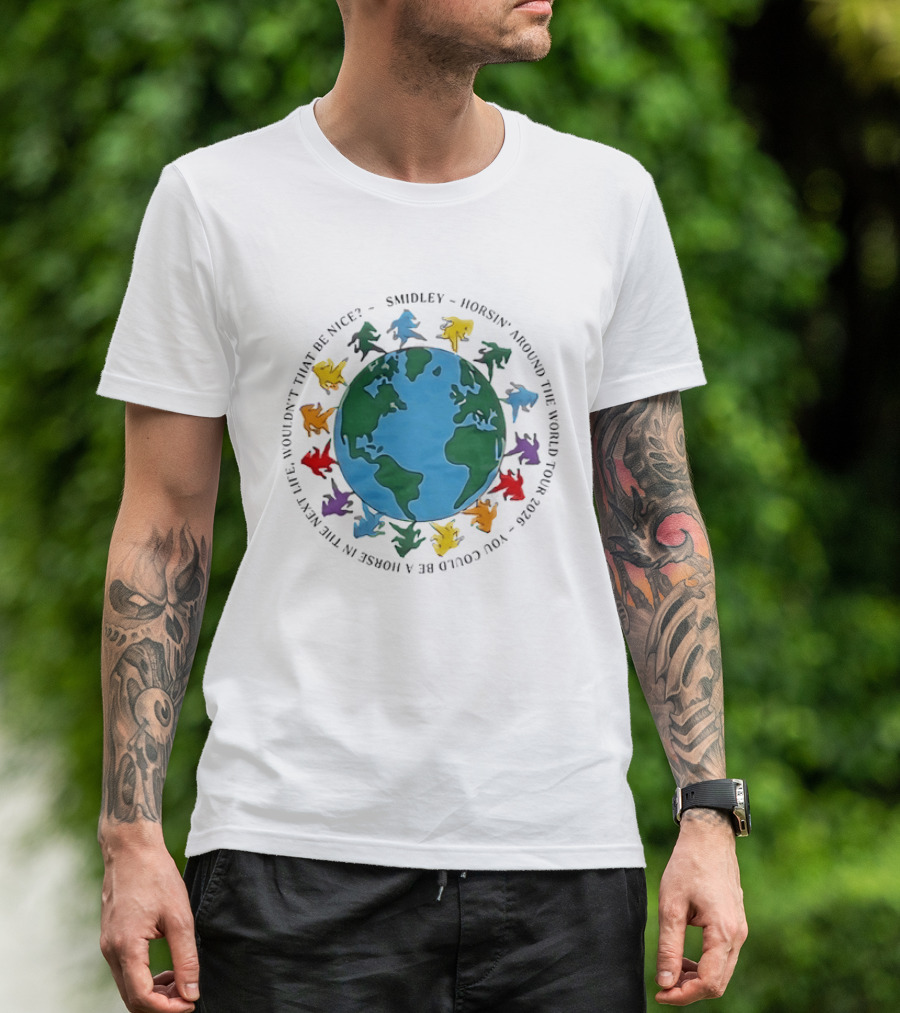 Smidley Horsin' Around The World Tour 2026 You Could Be A Horse In The Next Life Wouldn't That Be Nice T-Shirt
