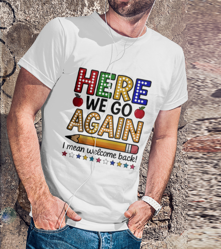 Here We Go Again I Mean Welcome Back Teacher School Pencil Apples Stars T-Shirt