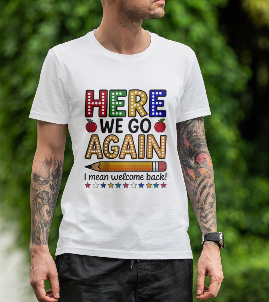 Here We Go Again I Mean Welcome Back Teacher School Pencil Apples Stars T-Shirt