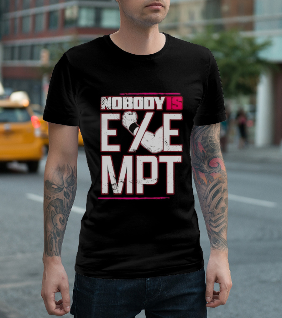 Nobody Is Exempt Fist Arm Powerlifting Motivation Bodybuilding T-Shirt