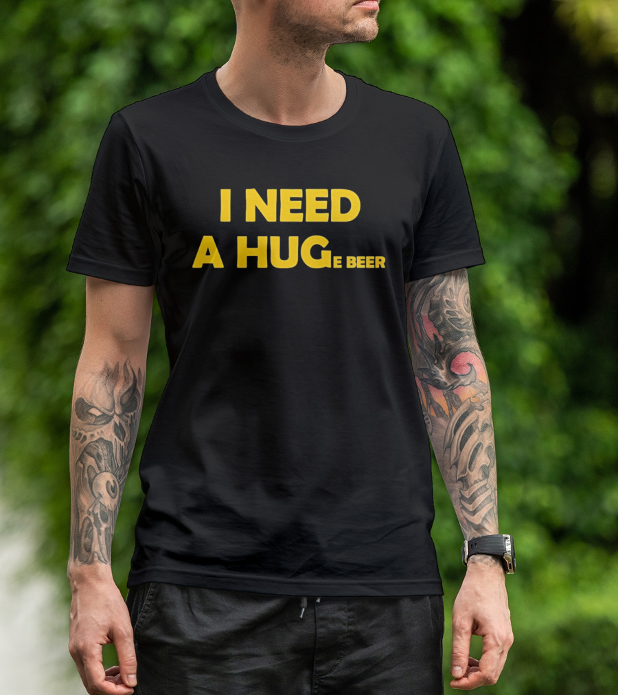 I Need A Hug E Beer Drinking Alcohol Humor T-Shirt