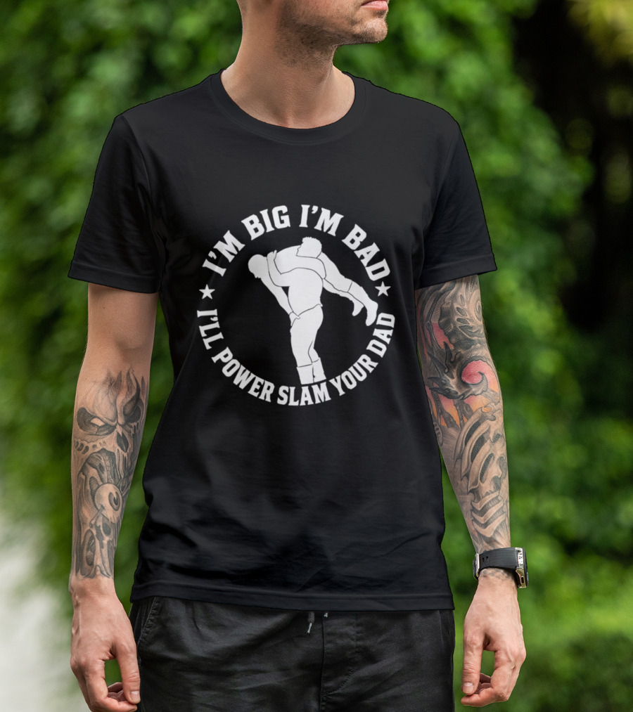 The Varsity Boyz Big Mike I'm Big I'm Bad I'll Power Slam Your Dad T-Shirt