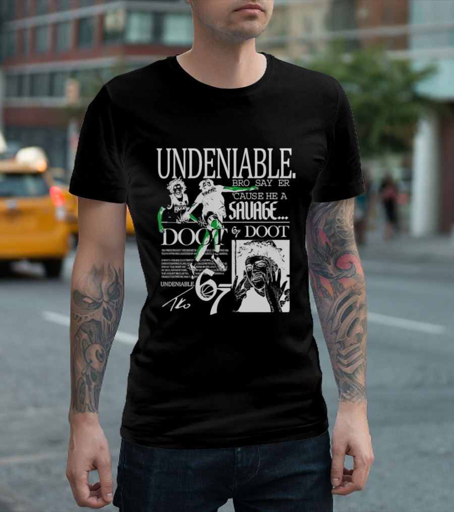 Undeniable Bro Say Er Cause He A Savage Doot 67 NBA Basketball T-Shirt