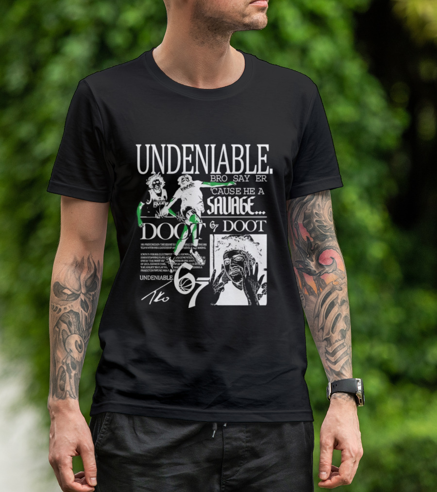 Undeniable Bro Say Er Cause He A Savage Doot 67 NBA Basketball T-Shirt