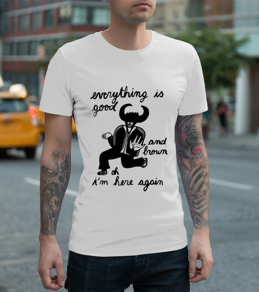 Everything Is Good And Brown Oh I'm Here Again Bull Horns Suit T-Shirt