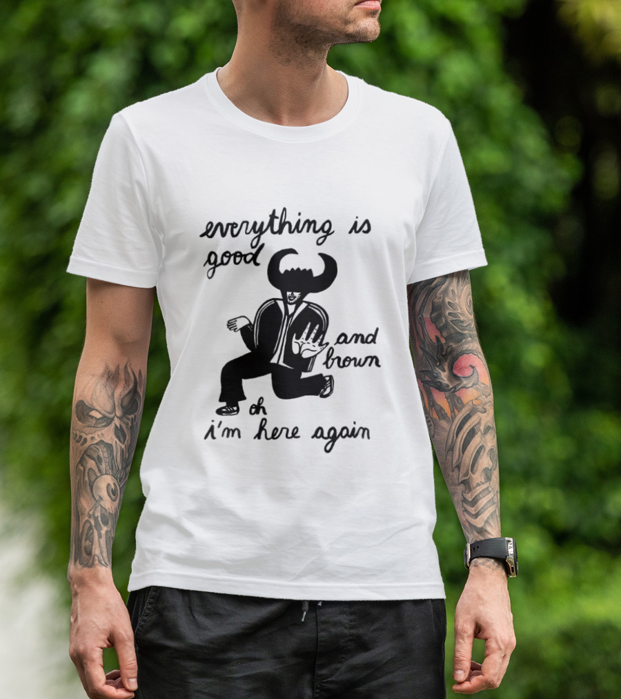 Everything Is Good And Brown Oh I'm Here Again Bull Horns Suit T-Shirt