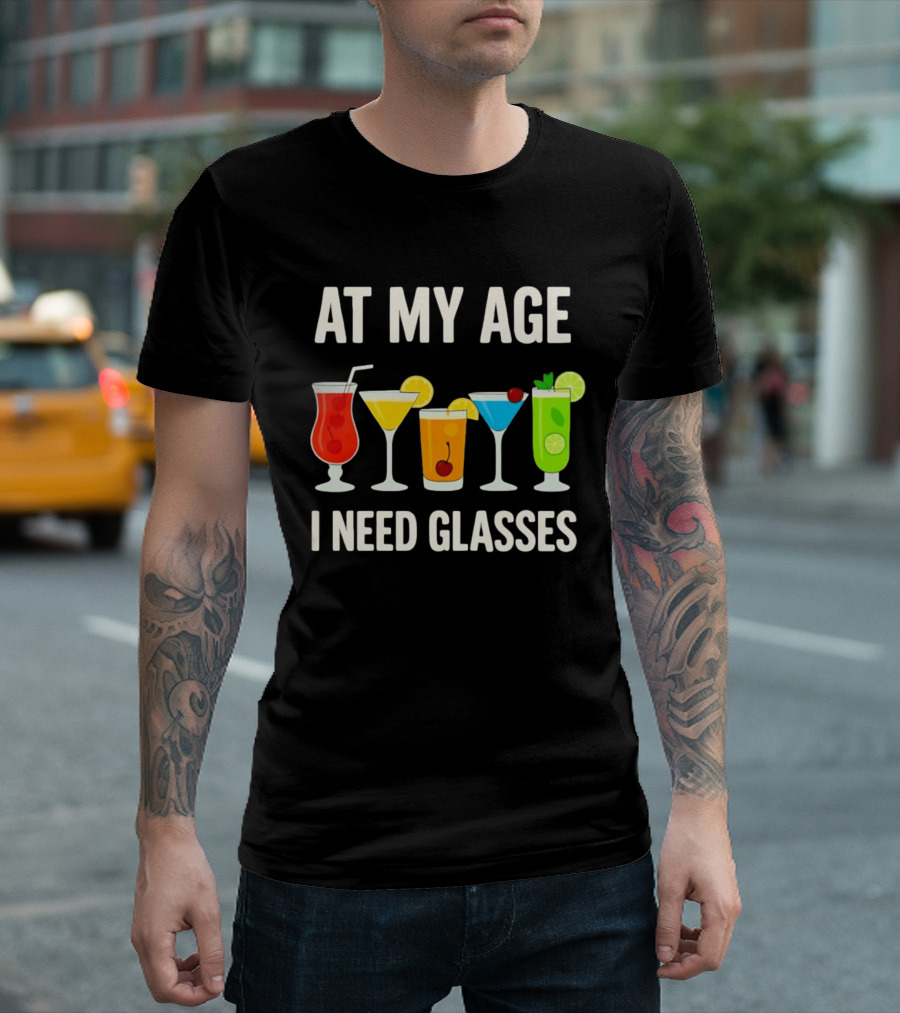 At My Age I Need Glasses Funny Cocktail Drinking Humor T-Shirt