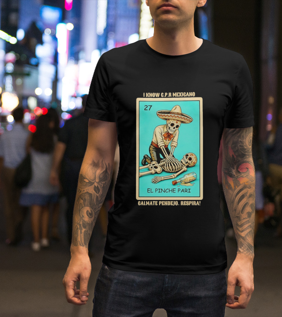 El Pinche Pari Calmate Pendejo Respira I Know CPR Mexicano Skeleton Sombrero 27 T-Shirt