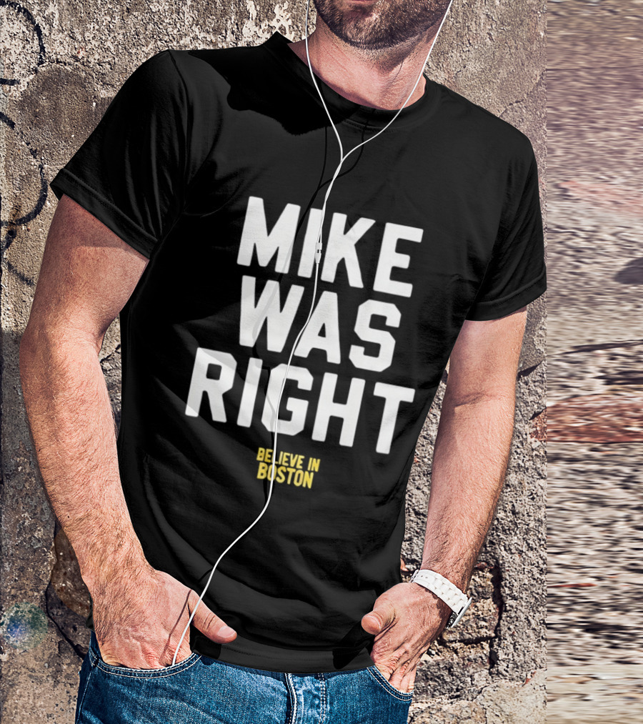 Mike Was Right Believe In Boston T-Shirt