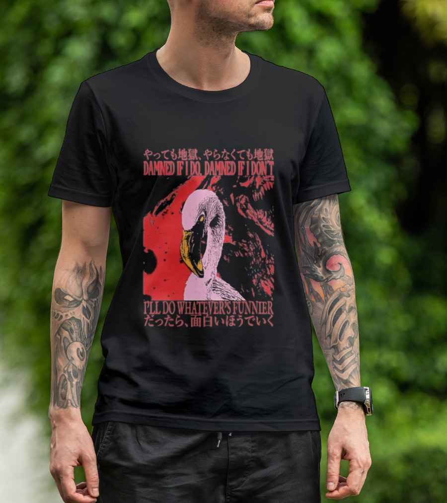 Pink Flamingo Damned If I Do Damned If I Don't I'll Do Whatever's Funnier T-Shirt