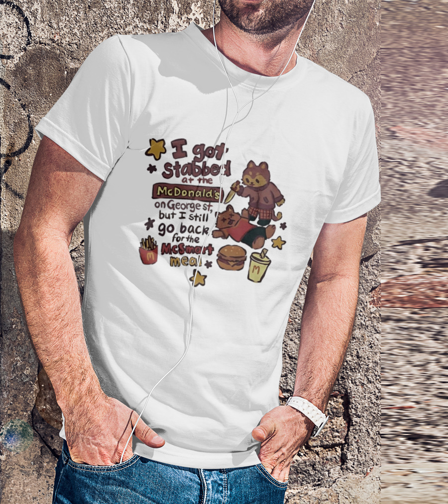 I Got Stabbed At McDonald's On George St I Still Go Back For McSmart Meal T-Shirt