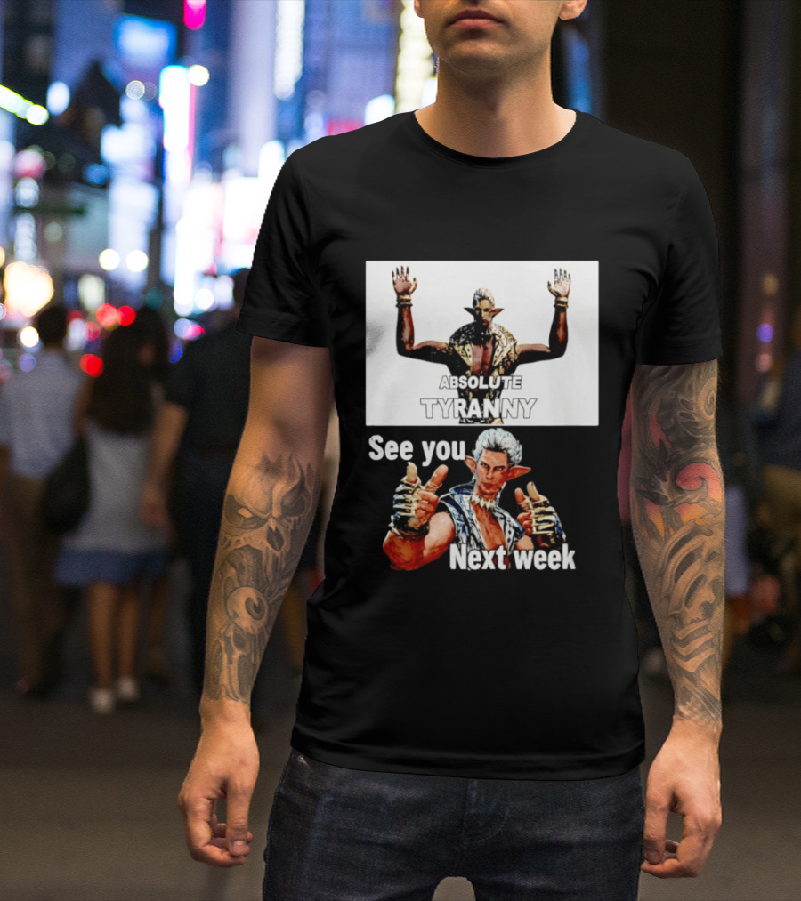 Absolute Tyranny See You Next Week Fantasy Character Meme T-Shirt