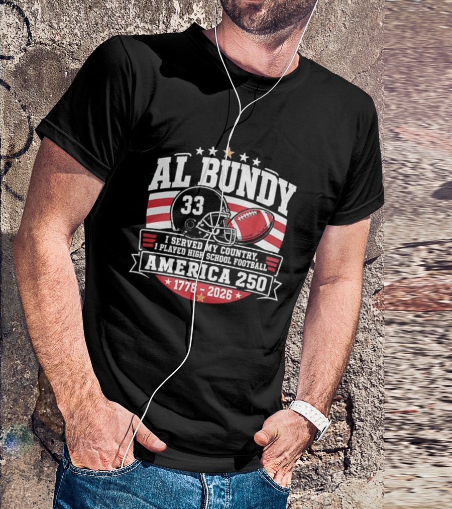 Al Bundy 33 High School Football America 250 1776 2026 I Served My Country T-Shirt
