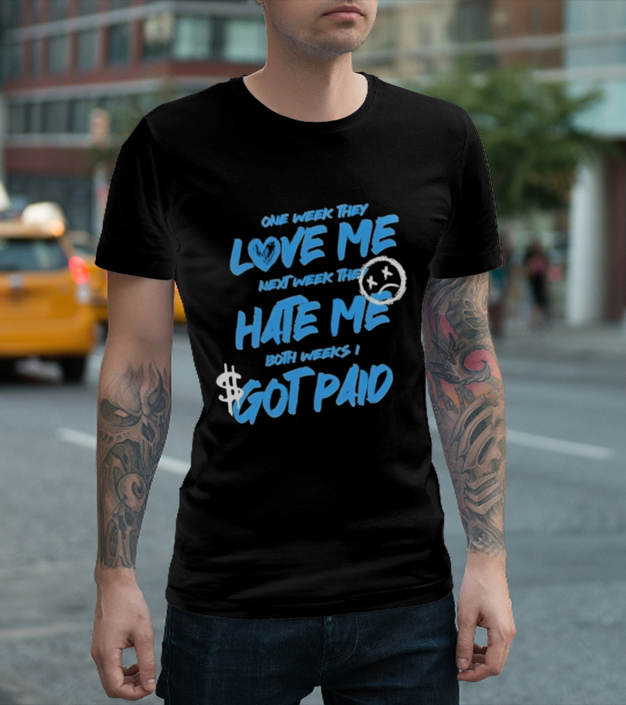 One Week They Love Me Next Week They Hate Me Both Weeks I Got Paid Sad Face Dollar Sign T-Shirt