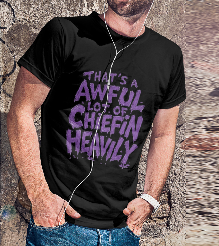 That's A Awful Lot Of Chiefin Heavily Purple T-Shirt