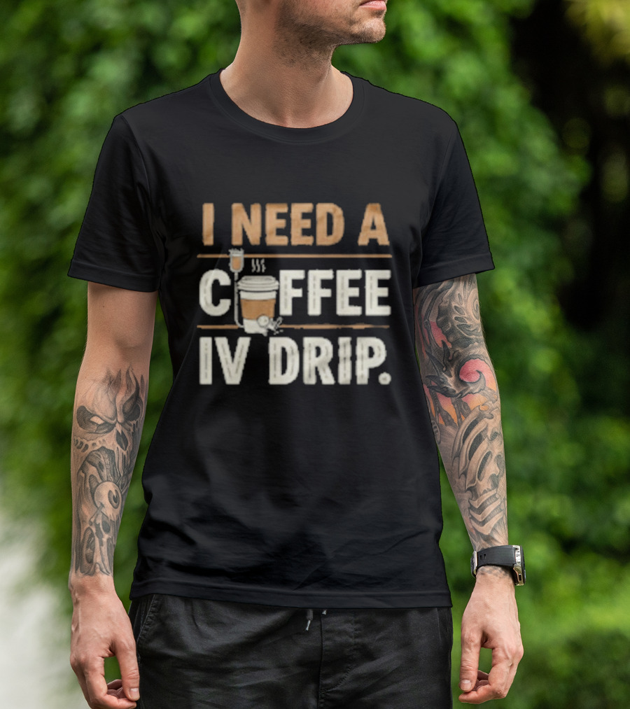 I Need A Coffee IV Drip Cup With IV Bag T-Shirt