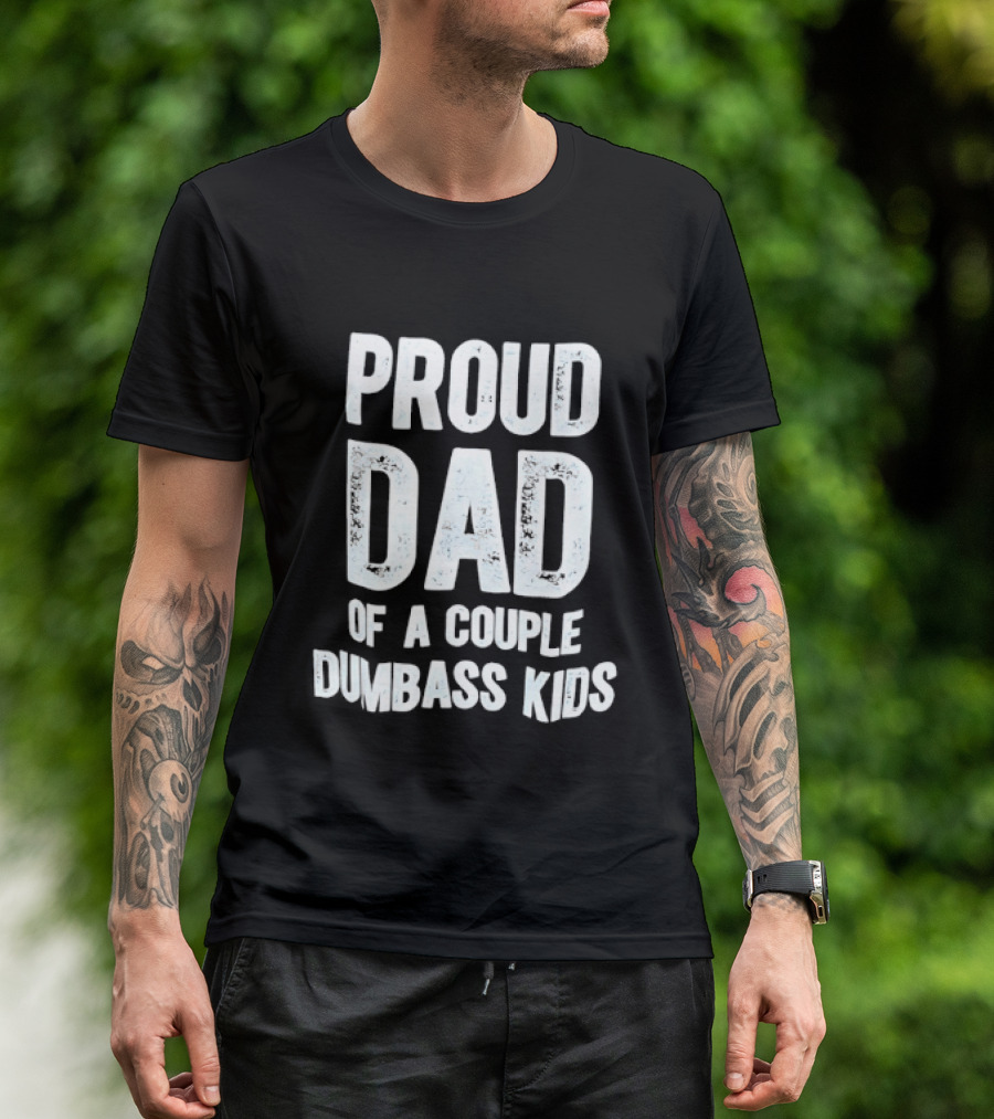 Proud Dad Of A Couple Dumbass Kids Fatherhood Humor T-Shirt