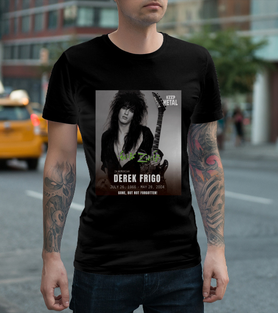 Keep Metal Enuff Z'Nuff In Memoriam Derek Frigo July 26 1966 May 28 2004 Gone But Not Forgotten T-Shirt