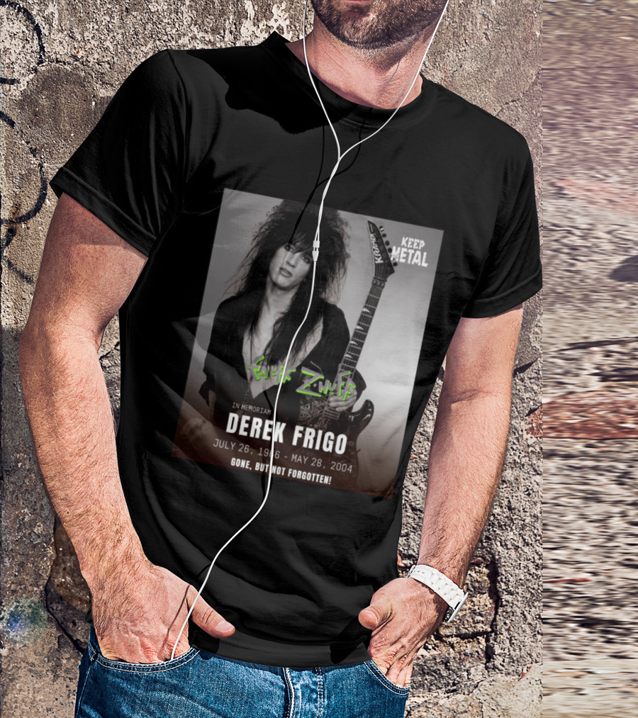 Keep Metal Enuff Z'Nuff In Memoriam Derek Frigo July 26 1966 May 28 2004 Gone But Not Forgotten T-Shirt