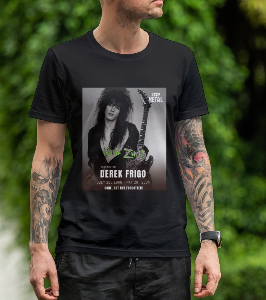 Keep Metal Enuff Z'Nuff In Memoriam Derek Frigo July 26 1966 May 28 2004 Gone But Not Forgotten T-Shirt