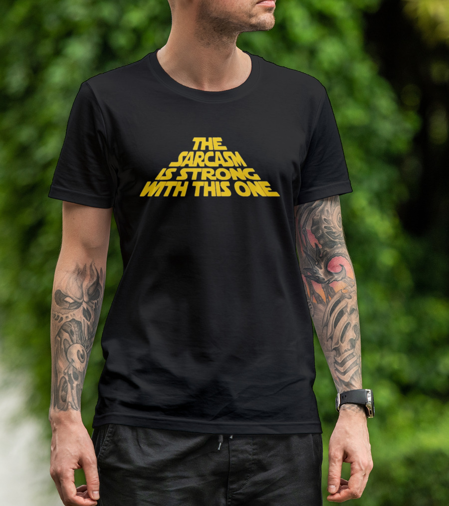 The Sarcasm Is Strong With This One Star Wars Humor T-Shirt