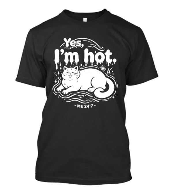 Yes I'm Hot Cat Me 24 7 Summer Humor T-Shirt