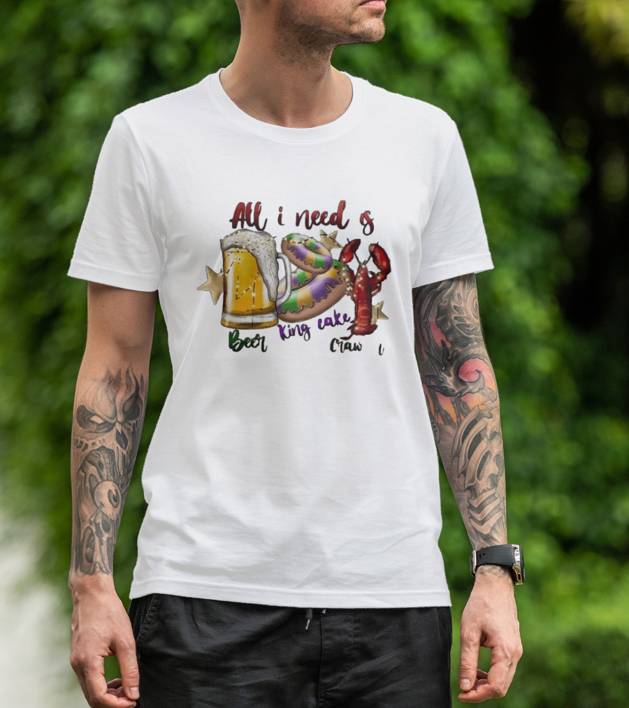 All I Need Is Beer King Cake Crawfish Mardi Gras Celebration T-Shirt
