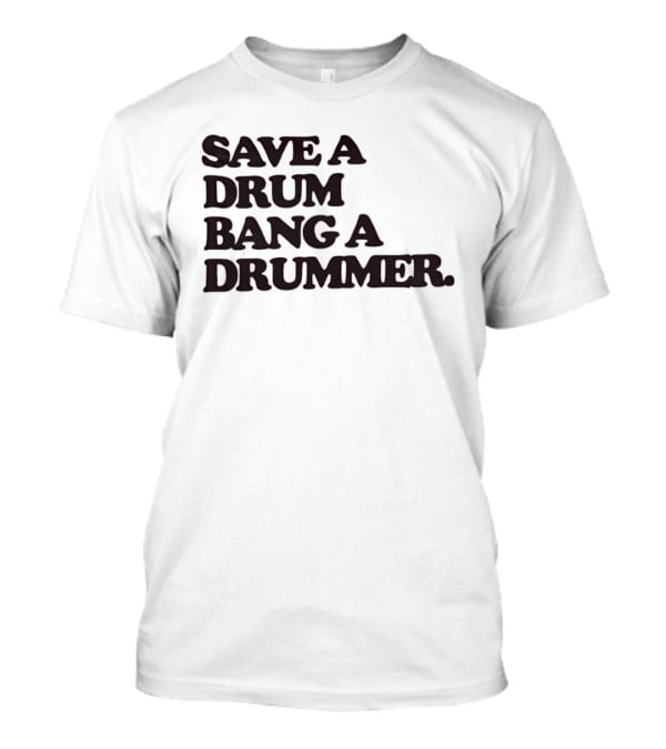 Save A Drum Bang A Drummer Drums Percussion T-Shirt