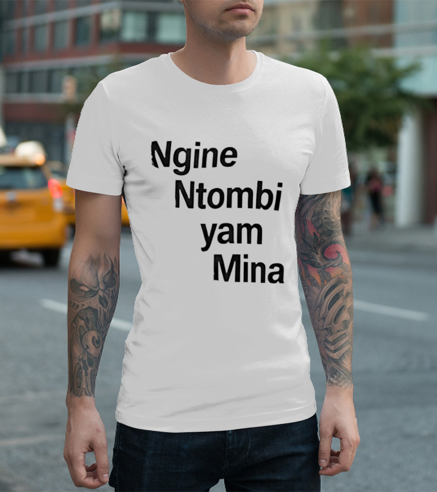 Ngine Ntombi Yam Mina South African T-Shirt