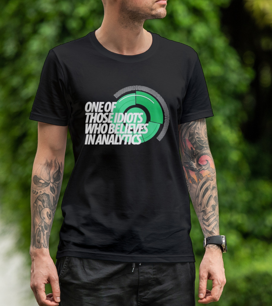 One Of Those Idiots Who Believes In Analytics Text On Green Circular Graph T-Shirt
