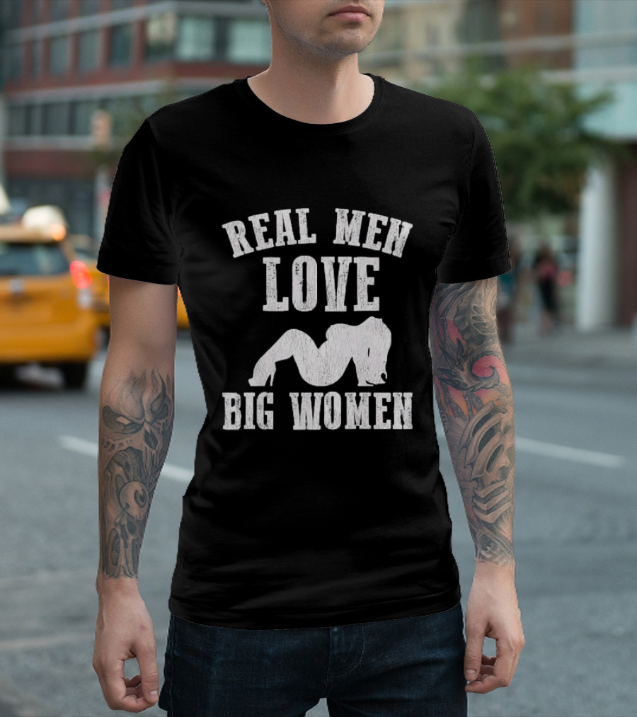 Real Men Love Big Women Distressed T-Shirt