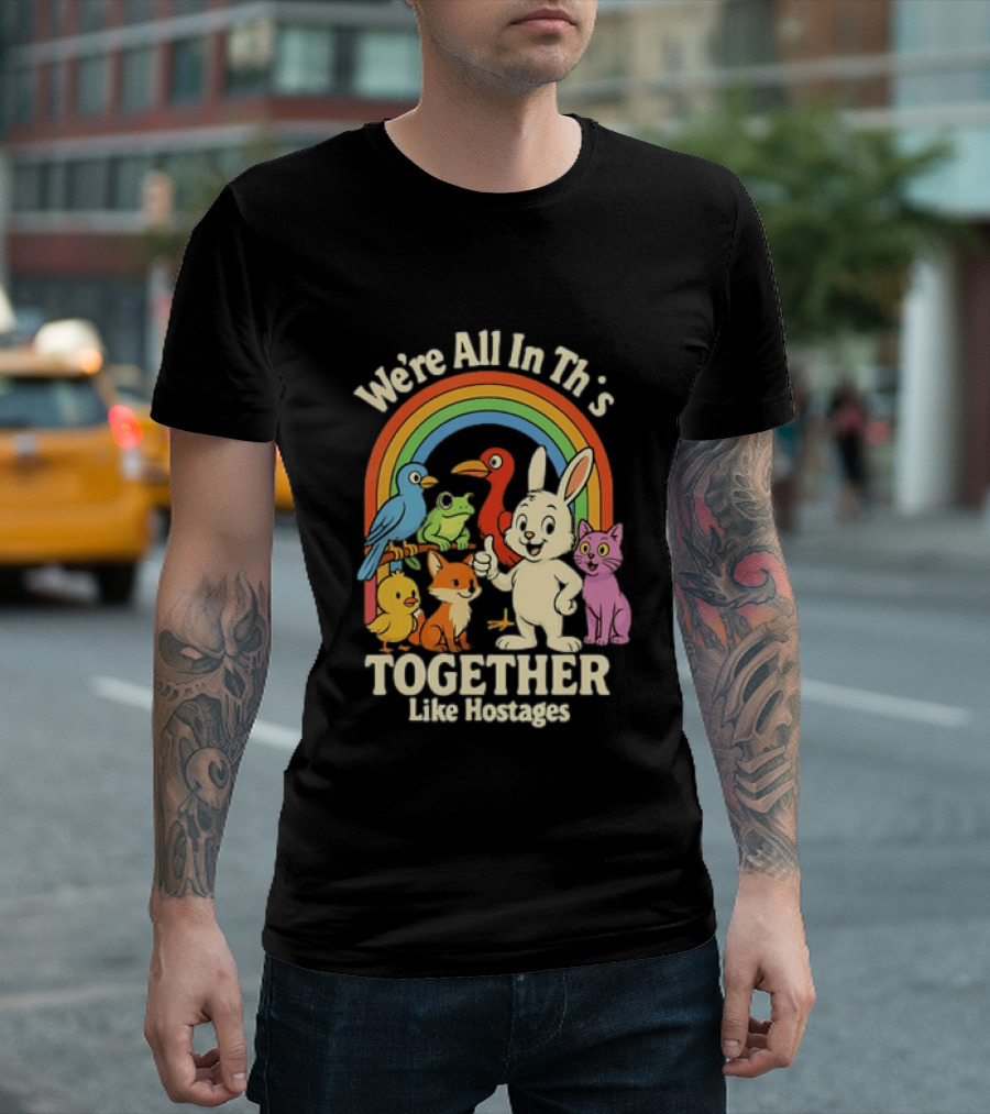 We're All In This Together Like Hostages Rainbow Animals T-Shirt