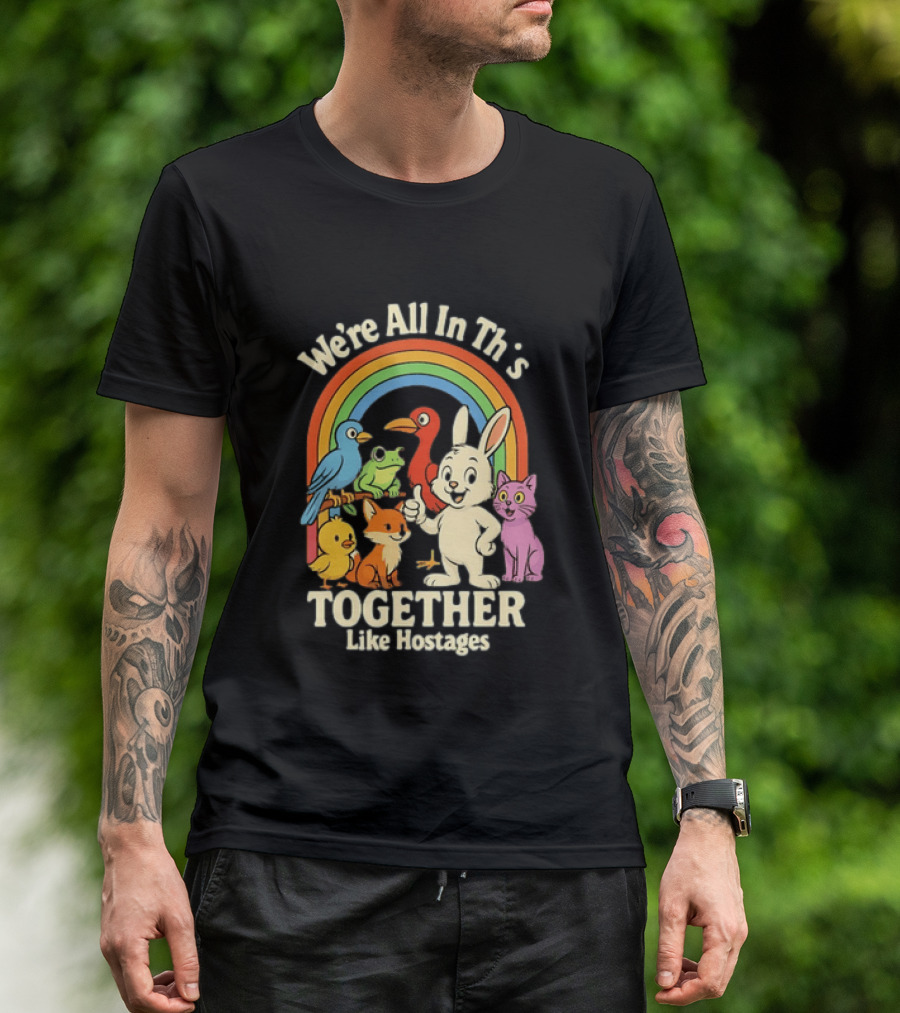 We're All In This Together Like Hostages Rainbow Animals T-Shirt