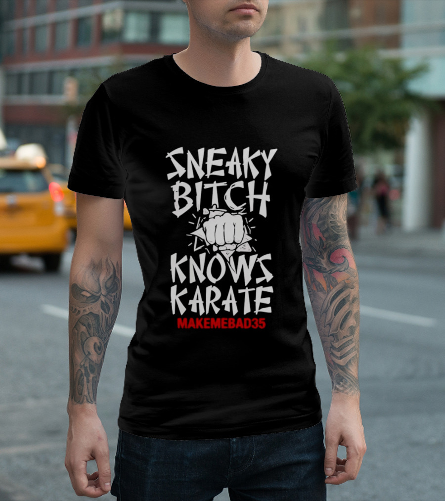 Sneaky Bitch Knows Karate Makemebad35 Punch Fist T-Shirt