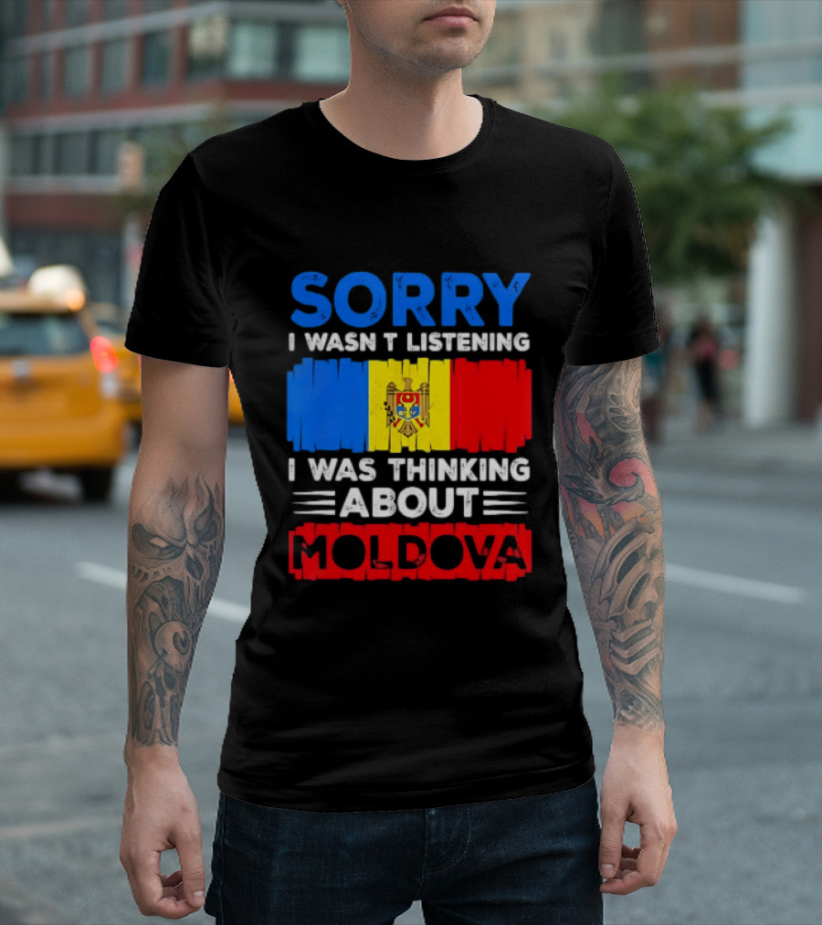 Sorry I Wasn't Listening Moldova Flag T-Shirt
