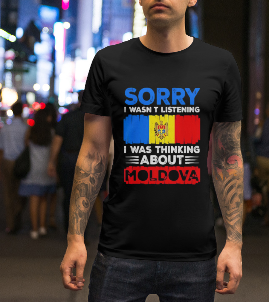 Sorry I Wasn't Listening Moldova Flag T-Shirt