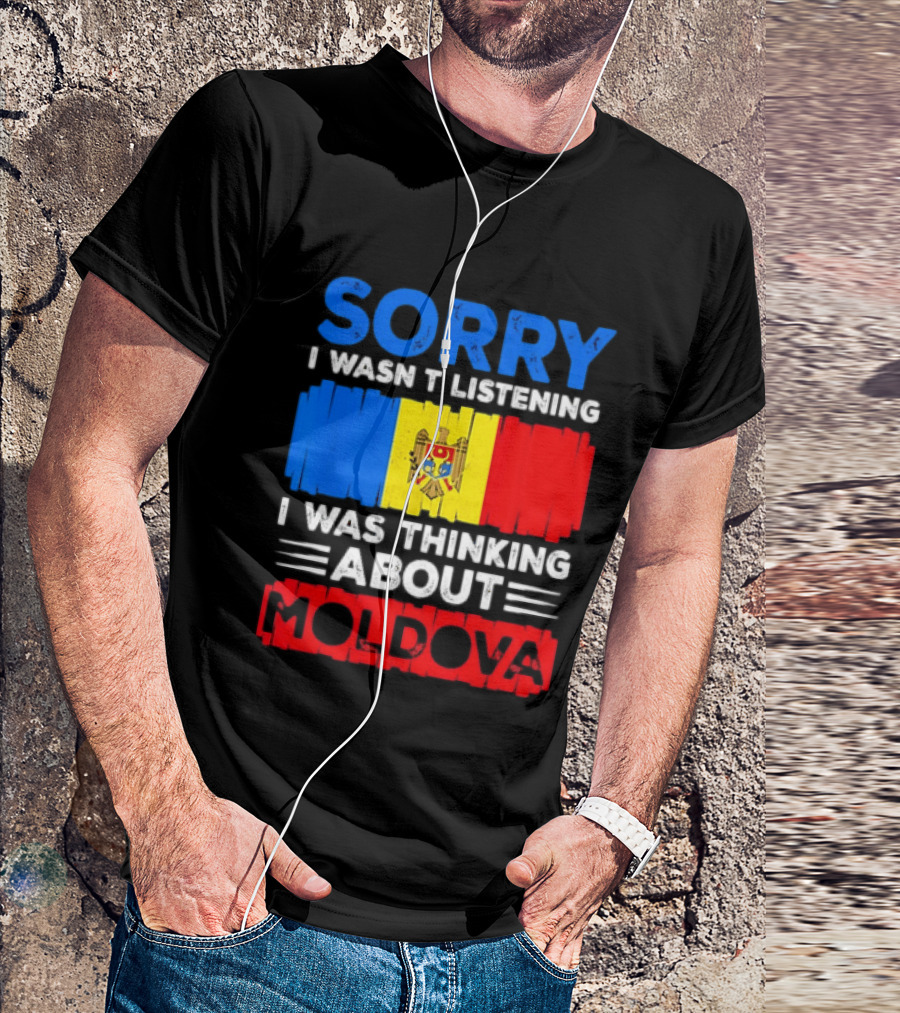 Sorry I Wasn't Listening Moldova Flag T-Shirt