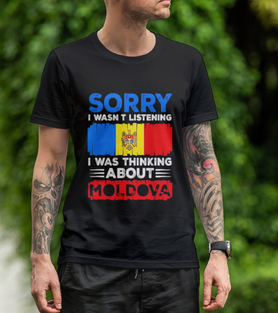 Sorry I Wasn't Listening Moldova Flag T-Shirt
