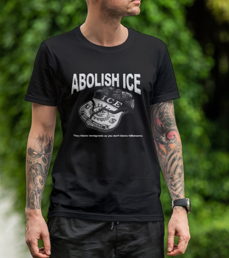 Tees From The Hardside Store Abolish ICE They Blame Immigrants So You Don't Blame Billionaires T-Shirt