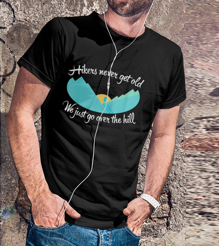 Hikers Never Get Old We Just Go Over The Hill Mountain Adventure T-Shirt
